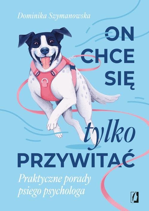 On chce się tylko przywitać! Praktyczne porady psiego psychologa — Dominika Szymanowska