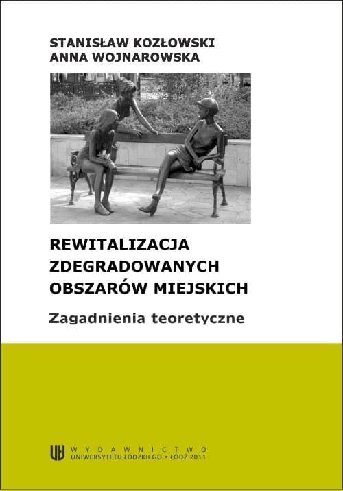 Rewitalizacja zdegradowanych obszarów miejskich. Zagadnienia teoretyczne — Stanisław Kozłowski, Anna Wojnarowska