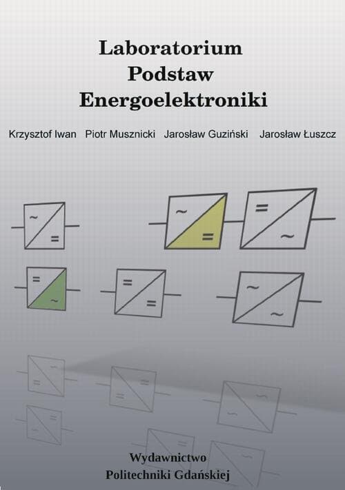Podstawy energoelektroniki. Laboratorium — Krzysztof Iwan, Piotr Musznicki, Jarosław Guziński