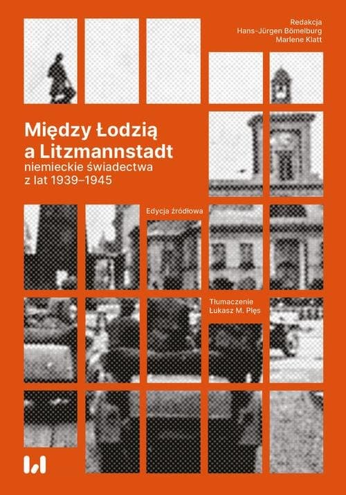 Między Łodzią a Litzmannstadt: niemieckie świadectwa z lat 1939-1945