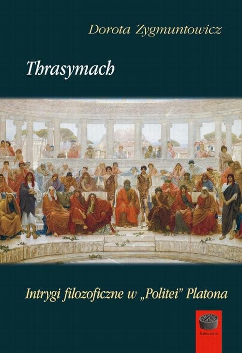 Thrasymach. Intrygi filozoficzne w „Politei” Platona — Dorota Zygmuntowicz