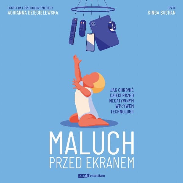 Maluch przed ekranem. Jak chronić dzieci przed negatywnym wpływem technologii — Adrianna Dzięgielewska