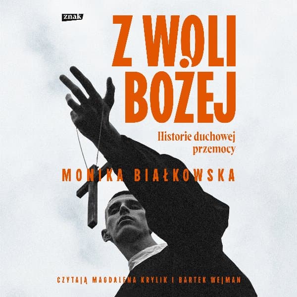 Z woli Bożej. Historie duchowej przemocy — Monika Białkowska