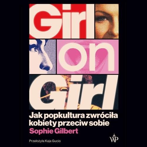 Girl on Girl. Jak popkultura zwróciła kobiety przeciw sobie — Sophie Gilbert