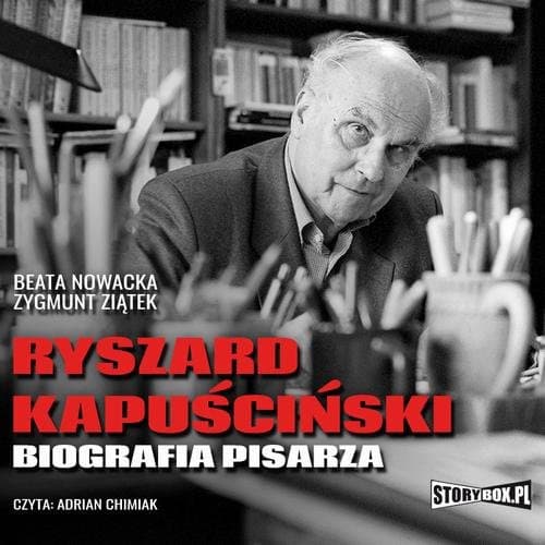 Ryszard Kapuściński. Biografia pisarza — Beata Nowacka, Zygmunt Ziątek