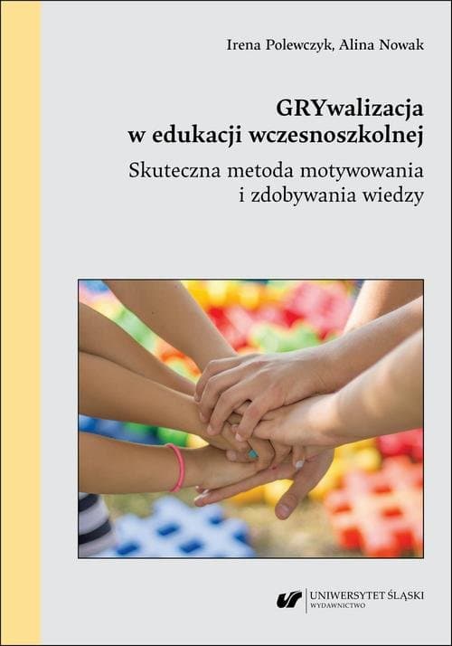 GRYwalizacja w edukacji wczesnoszkolnej. Skuteczna metoda motywowania i zdobywania wiedzy — Irena Polewczyk, Alina Nowak