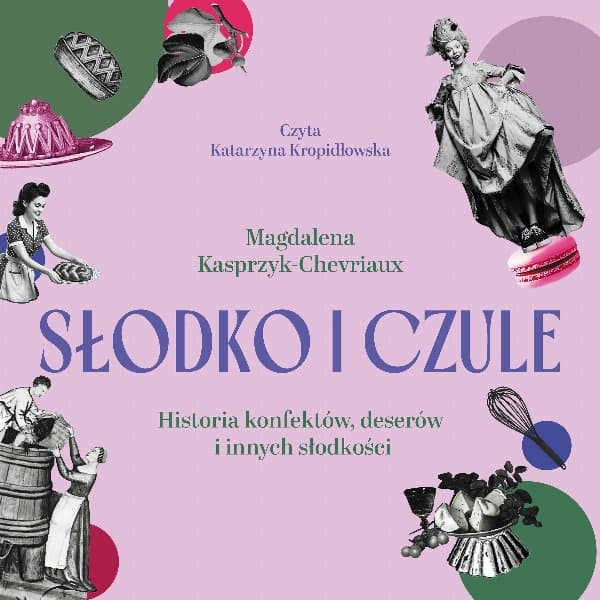 Słodko i czule. Historia konfektów, deserów i innych słodkości — Magdalena Kasprzyk-Chevriaux