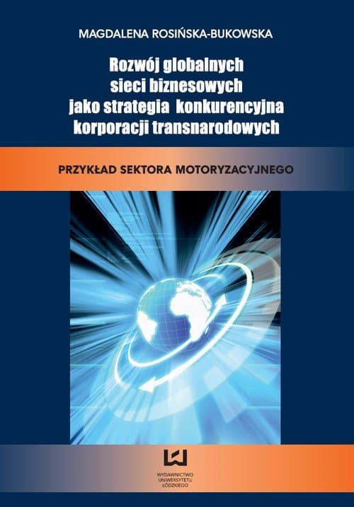 Rozwój globalnych sieci biznesowych jako strategia konkurencyjna korporacji transnarodowych. Przykład sektora motoryzacyjnego — Magdalena Rosińska-Bukowska