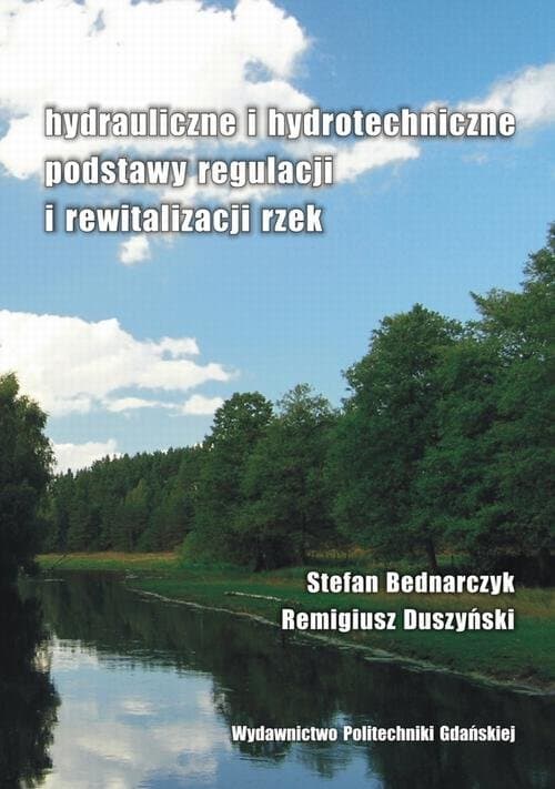 Hydrauliczne i hydrotechniczne podstawy regulacji i rewitalizacji rzek — Stefan Bednarczyk, Remigiusz Duszyński