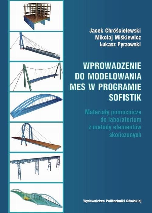 Wprowadzenie do modelowania MES w programie SOFiSTiK. Materiały pomocnicze do laboratorium z metody elementów skończonych — Jacek Chróścielewski, Mikołaj Miśkiewicz, Łukasz Pyrzowski