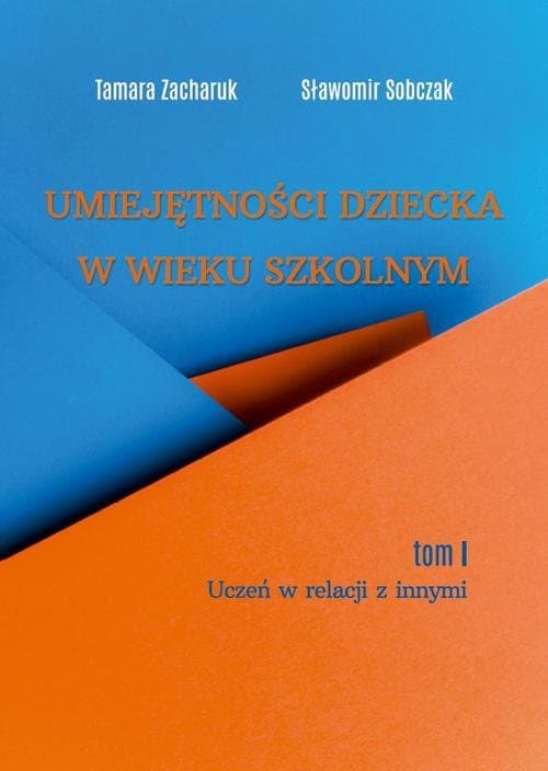 Umiejętności dziecka w wieku szkolnym. Tom 1. Uczeń w relacji z innymi — Tamara Zacharuk, Sławomir Sobczak