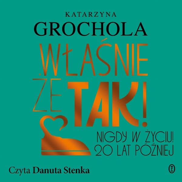 Właśnie że tak! Nigdy w życiu! 20 lat później — Katarzyna Grochola