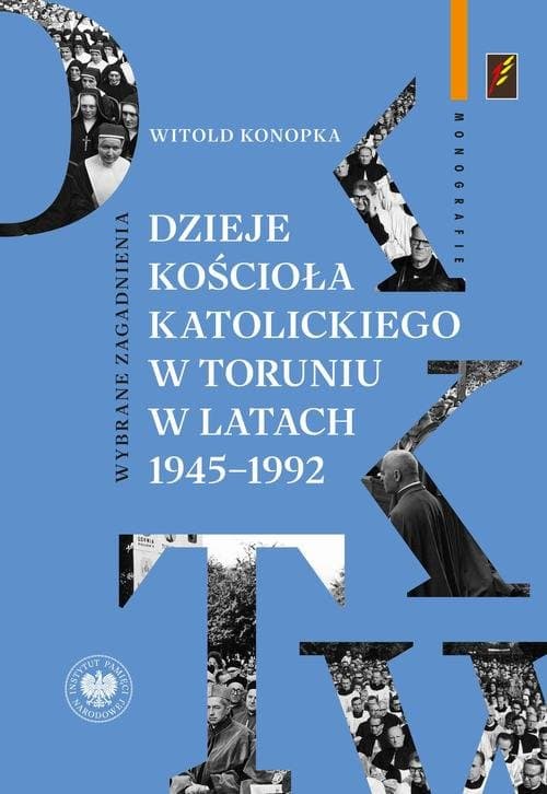 Dzieje Kościoła katolickiego w Toruniu w latach 1945–1992.Wybrane zagadnienia — Witold Konopka
