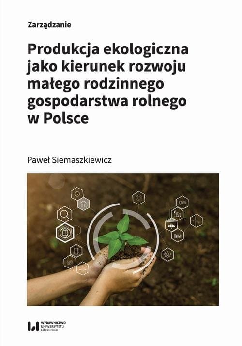 Produkcja ekologiczna jako kierunek rozwoju małego rodzinnego gospodarstwa rolnego w Polsce — Paweł Siemaszkiewicz