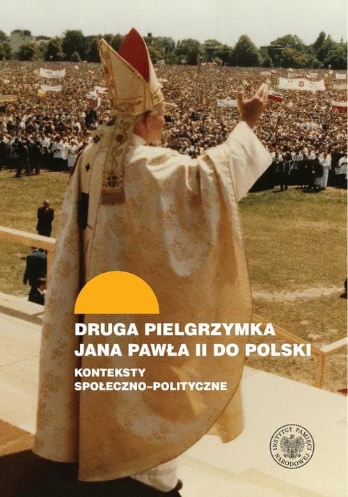 Druga pielgrzymka Jana Pawła II do Polski. Konteksty społeczno-polityczne. — Rafał Łatka