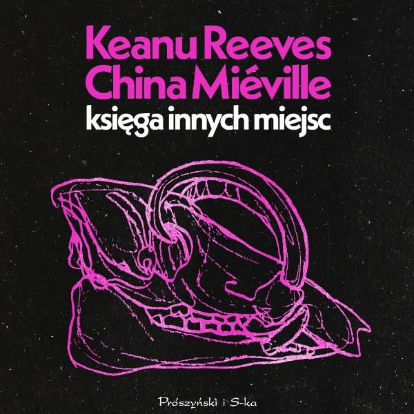Księga Innych Miejsc — Keanu Reeves, China Miéville