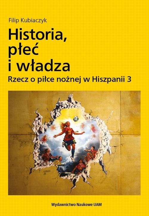 Historia, płeć i władza. Rzecz o piłce nożnej w Hiszpanii 3 — Filip Kubiaczyk