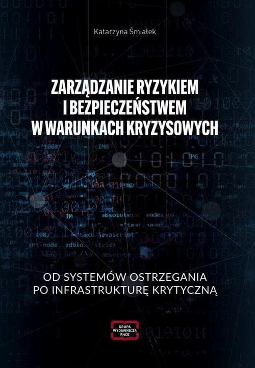 ZARZĄDZANIE RYZYKIEM I BEZPIECZEŃSTWEM W WARUNKACH KRYZYSOWYCH OD SYSTEMÓW OSTRZEGANIA PO INFRASTRUKTURĘ KRYTYCZNĄ