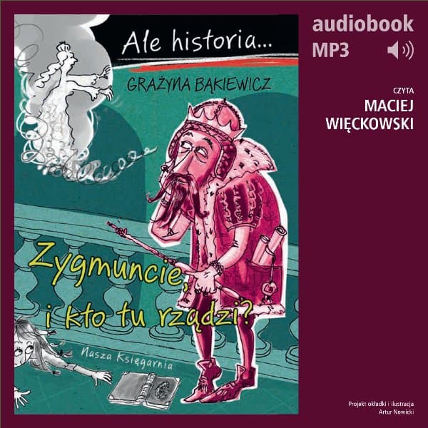 Ale historia... 4 Zygmuncie, i kto tu rządzi? — Grażyna Bąkiewicz
