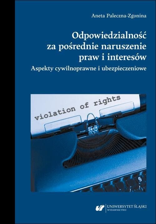 Odpowiedzialność za pośrednie naruszenie praw i interesów. Aspekty cywilnoprawne i ubezpieczeniowe — Aneta Paleczna-Zgonina