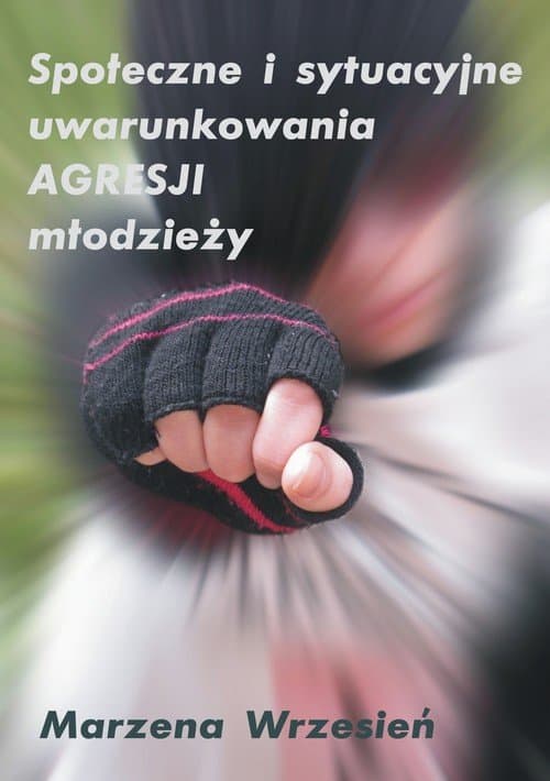 Społeczne i sytuacyjne uwarunkowania agresji młodzieży — Marzena  Wrzesień