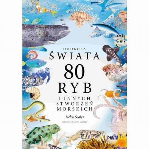 Dookoła świata. 80 ryb i innych stworzeń morskich — Helen Scales