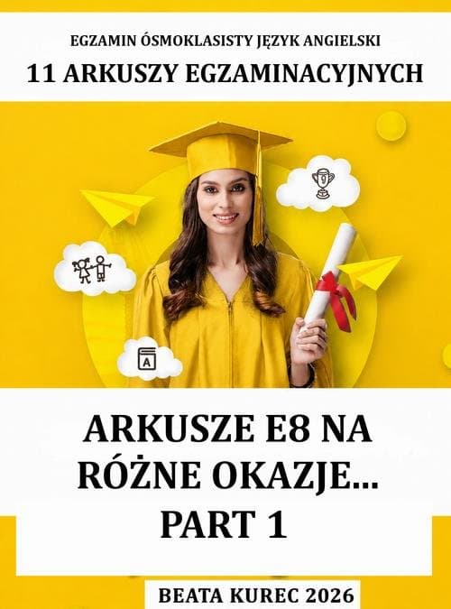 EGZAMIN ÓSMOKLASISTY ARKUSZE E8 NA RÓŻNE OKAZJE...PART 1 — Beata Kurec