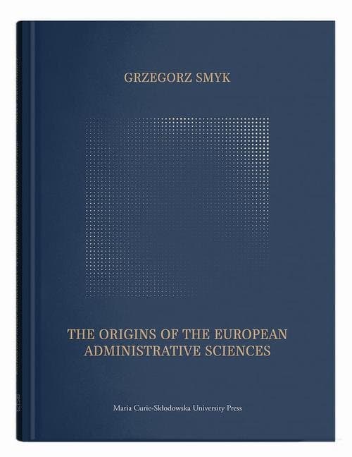 The Origins of the European Administrative Sciences — Grzegorz Smyk