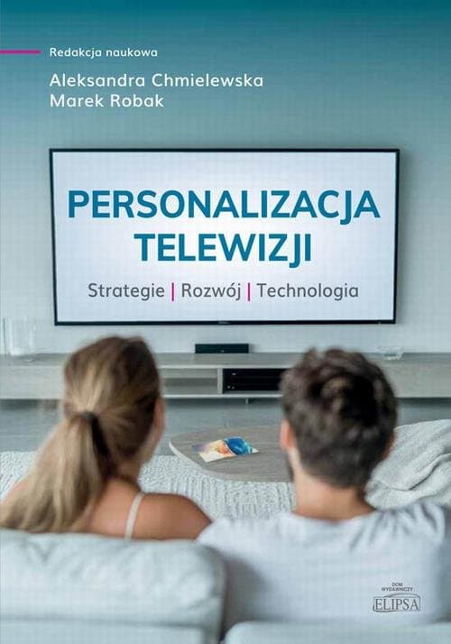 Personalizacja telewizji. Strategie - rozwój - technologia — Aleksandra Chmielewska, Marek Robak