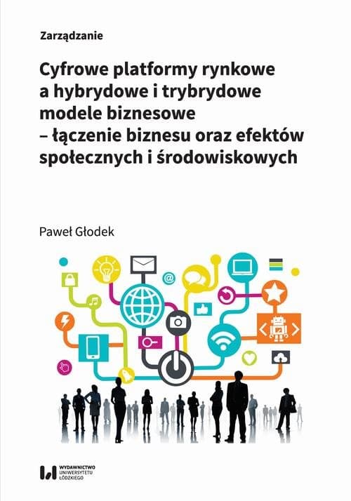 Cyfrowe platformy rynkowe a hybrydowe i trybrydowe modele biznesowe – łączenie biznesu oraz efektów społecznych i środowiskowych — Paweł Głodek