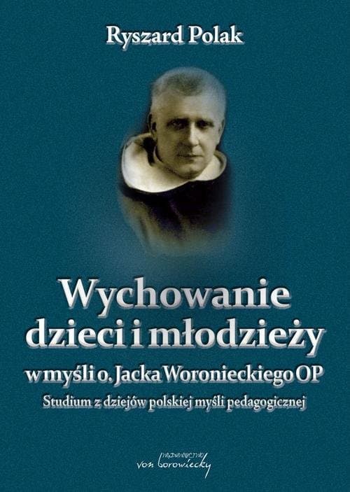 Wychowanie dzieci i młodzieży w myśli o. Jacka Woronieckiego — Ryszard Polak