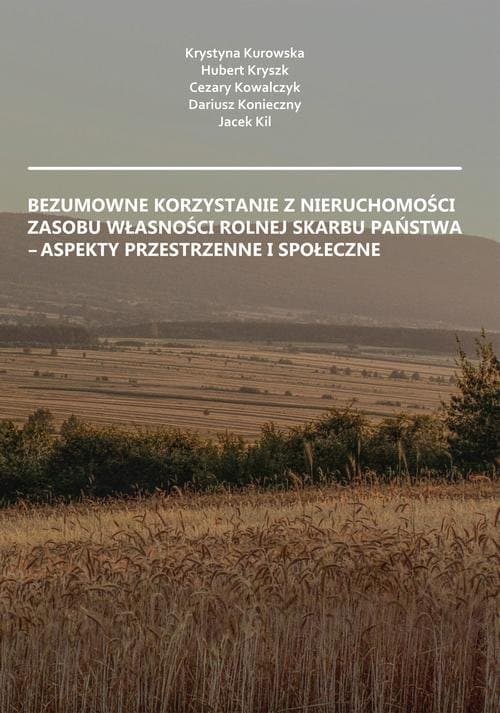 Bezumowne korzystanie z nieruchomości Zasobu Własności Rolnej Skarbu Państwa – aspekty przestrzenne i społeczne — Krystyna Kurowska, Hubert Kryszk i in.