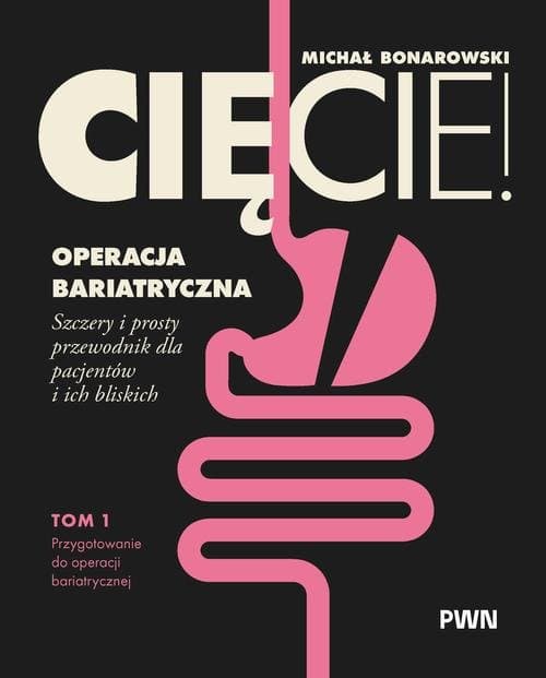 Cięcie! Operacja bariatryczna. Szczery i prosty przewodnik dla pacjentów i ich bliskich. Tom 1. Przygotowanie do operacji bariatrycznej — Michał Bonarowski