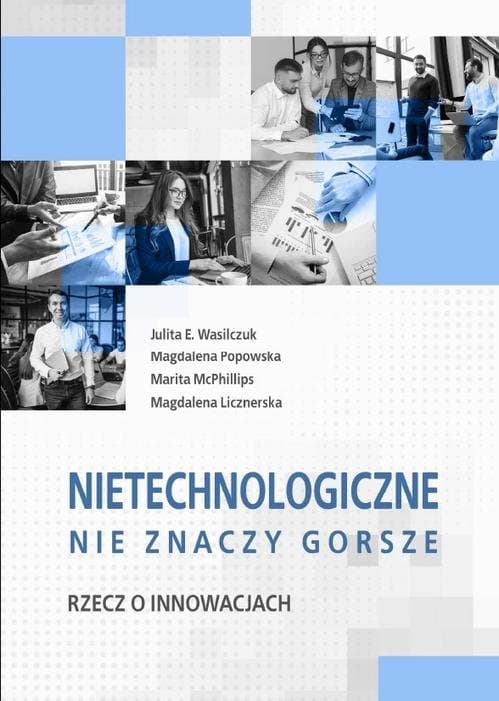 Nietechnologiczne nie znaczy gorsze. Rzecz o innowacjach — Julita E. Wasilczuk, Magdalena Popowska i in.