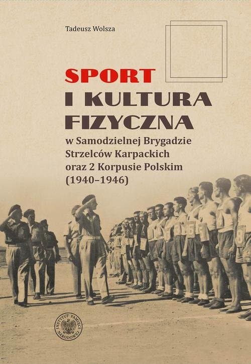 "Sport i kultura fizyczna w Samodzielnej Brygadzie Strzelców Karpackich oraz 2 Korpusie Polskim (1940–1946) " — Tadeusz Wolsza