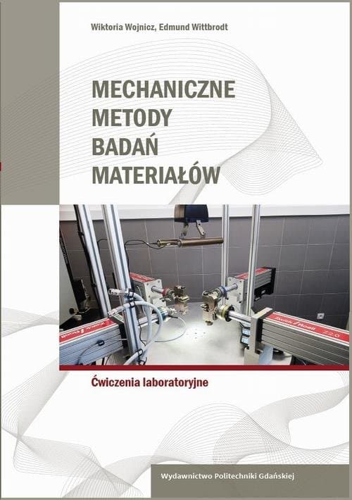 Mechaniczne metody badań materiałów. Ćwiczenia laboratoryjne — Edmund Wittbrodt, Wiktoria Wojnicz