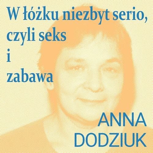 W łóżku niezbyt serio, czyli seks i zabawa — Anna Dodziuk
