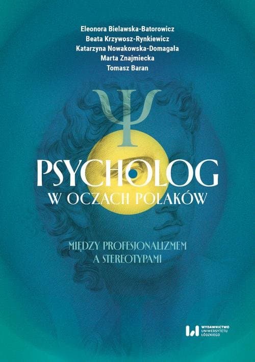 Psycholog w oczach Polaków: między profesjonalizmem a stereotypami — Eleonora Bielawska-Batorowicz, Beata Krzywosz-Rynkiewicz i in.