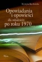 Opowiadania i opowieści dla młodzieży po roku 1970 — Krystyna Bęczkowska