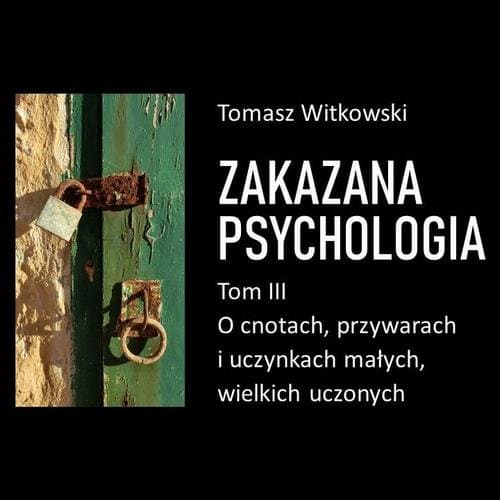 Zakazana psychologia. O cnotach, przywarach i uczynkach małych, wielkich uczonych. Tom III — Tomasz Witkowski