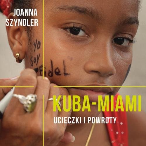 Kuba-Miami. Ucieczki i powroty — Joanna Szyndler
