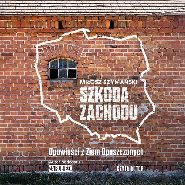 Szkoda Zachodu. Opowieści z Ziem Opuszczonych — Miłosz Szymański