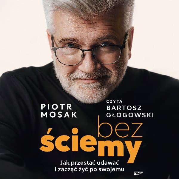 Bez ściemy. Jak przestać udawać i zacząć żyć po swojemu — Mosak Piotr