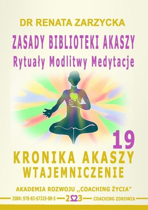 Zasady Biblioteki Akaszy. Rytuały Modlitwy Medytacje. Kronika Akaszy Wtajemniczenie. cz. 19 — Dr Renata Zarzycka