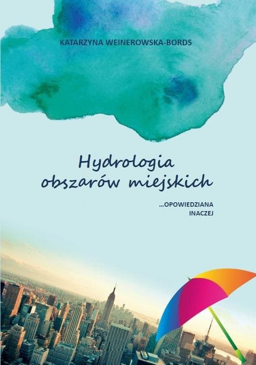 Hydrologia obszarów miejskich opowiedziana inaczej — Katarzyna Weinerowska-Bords