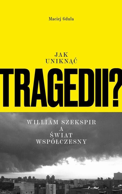 Jak uniknąć tragedii? William Szekspir a świat współczesny — Maciej Gdula