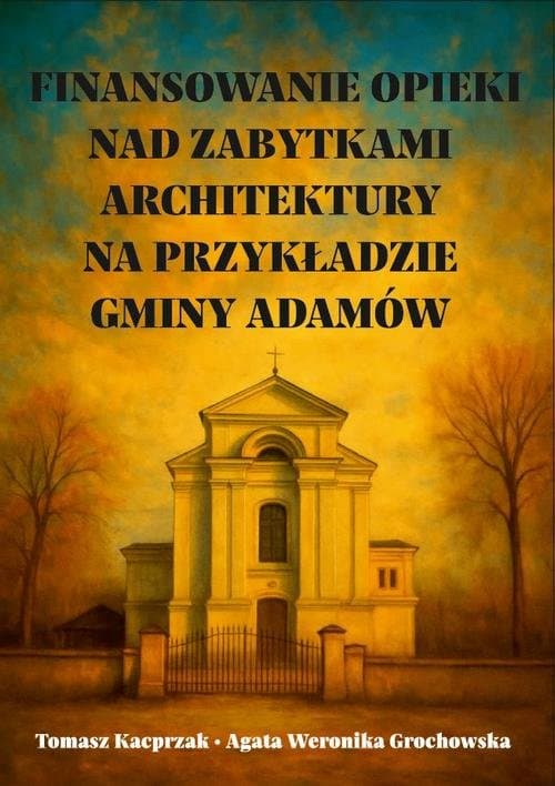 Finansowanie opieki nad zabytkami architektury na przykładzie gminy Adamów — Tomasz Kacprzak, Agata Weronika Grochowska