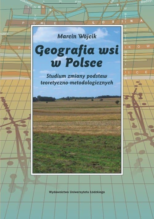 Geografia wsi w Polsce. Studium zmiany podstaw teoretyczno-metodologicznych — Marcin Wójcik