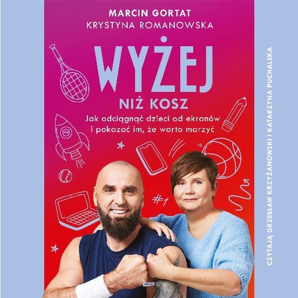 Wyżej niż kosz. Jak wyciągnąć dzieci sprzed ekranów i pokazać im, że warto marzyć — Marcin Gortat, Krystyna Romanowska