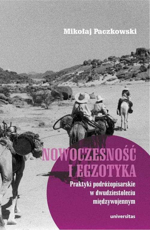 Nowoczesność i egzotyka. Praktyki podróżopisarskie w dwudziestoleciu międzywojennym — Mikołaj Paczkowski